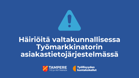 Teksti, jossa lukee: Häiriöitä valtakunnallisessa Työmarkkinatorin asiakastietojärjestelmässä. Tampereen kaupungin ja kuntakokeilun logo.