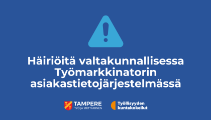 Teksti, jossa lukee: Häiriöitä valtakunnallisessa Työmarkkinatorin asiakastietojärjestelmässä. Tampereen kaupungin ja kuntakokeilun logo.